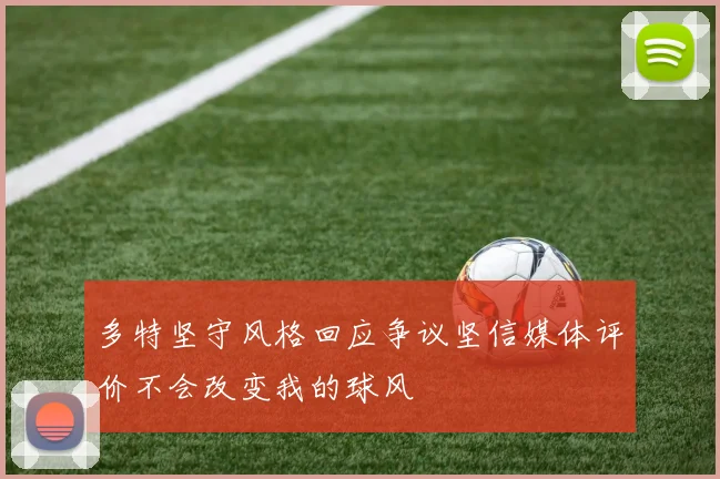 多特坚守风格回应争议坚信媒体评价不会改变我的球风