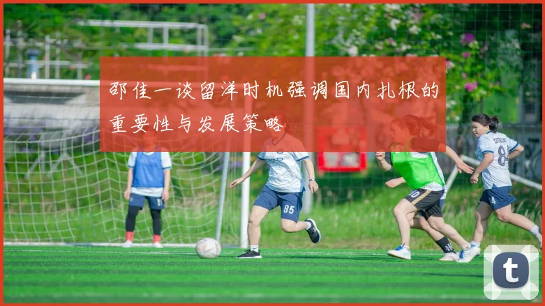 邵佳一谈留洋时机强调国内扎根的重要性与发展策略